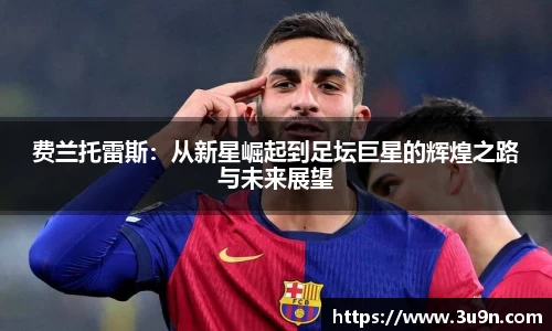 费兰托雷斯：从新星崛起到足坛巨星的辉煌之路与未来展望