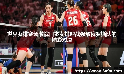 世界女排赛场激战日本女排迎战强敌俄罗斯队的精彩对决