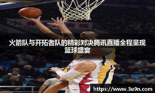 火箭队与开拓者队的精彩对决腾讯直播全程呈现篮球盛宴